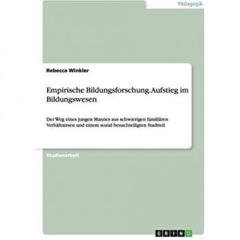 Empirische Bildungsforschung. Aufstieg im Bildungswesen: Der Weg eines jungen Mannes aus schwierigen familiären Verhältnissen und einem sozial benachteiligten Stadtteil