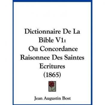 Dictionnaire De La Bible V1: Ou Concordance Raisonnee Des Saintes Ecritures (1865)