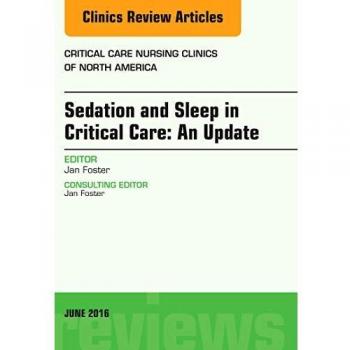 Sedation and Sleep in Critical Care: An Update, An Issue of Critical Care Nursing Clinics, 1e: Volume