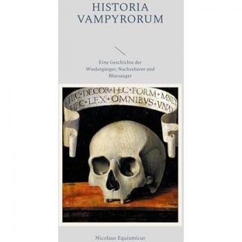 Historia Vampyrorum, das ist: Geschichte und umständliche Beschreibung derer im Grabe schmatzenden, wiederkehrenden, und denen Lebendigen das Blut aussaugenden Toten