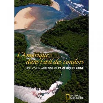 L'Amérique, dans l'oeil des condors : Une vision aérienne de l'Amérique latine