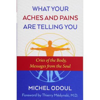 What Your Aches and Pains Are Telling You : Cries of the Body, Messages from the Soul