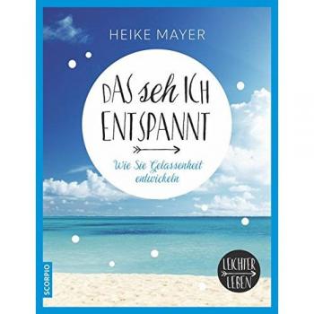 Das seh ich entspannt: Wie Sie Gelassenheit entwickeln (Leichter leben)