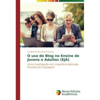 O uso do Blog no Ensino de Jovens e Adultos (EJA): Uma investigação em Linguística Aplicada Estudos da Linguagem
