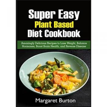 Burton, Margaret: Super Easy Plant Based Diet Cookbook