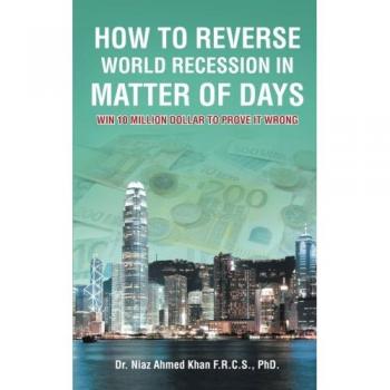 How To Reverse World Recession In Matter Of Days: WIN 10 MILLION DOLLAR TO PROVE IT WRONG
