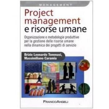 Project management e risorse umane. Organizzazione e metodologie produttive per la gestione delle risorse umane nella dinamica dei progetti di servizio