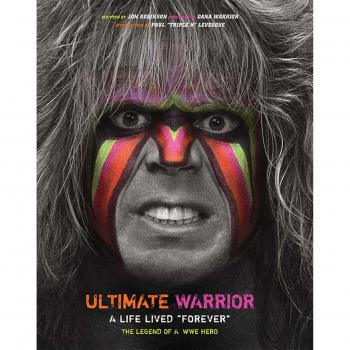 Ultimate Warrior: A Life Lived Forever: The Legend of a Wwe Hero