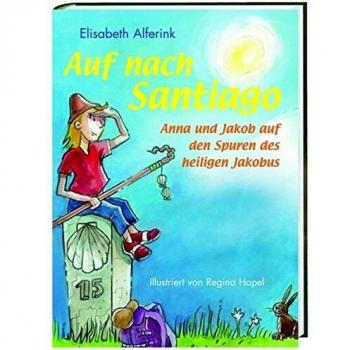 Elisabeth Alferink Auf Nach Santiago!: Anna Und Jakob Auf Den Spuren Des Heiligen Jakobus
