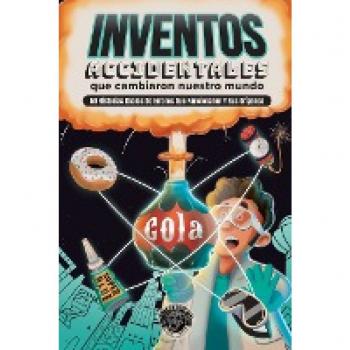 Inventos Accidentales Que Cambiaron Nuestro Mundo: 50 historias reales de errores que funcionaron y sus orígenes