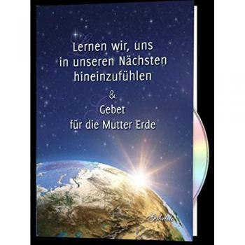 Lernen wir uns in unseren Nächsten hineinzufühlen & Gebet für die Mutter Erde