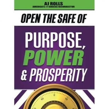 Rolls, Aj: Open the Safe of Purpose, Power & Prosperity