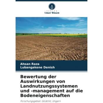 Bewertung der Auswirkungen von Landnutzungssystemen und -management auf die Bodeneigenschaften: Forschungsgebiet: Gödöllő, Ungarn: Forschungsgebiet: Gödöll¿, Ungarn