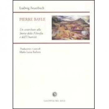 LUDWIG FEUERBACH Pierre Bayle. Un contributo alla Storia della Filosofia e dell’