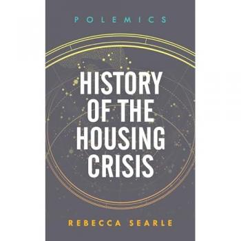 History of the Housing Crisis by Rebecca Searle