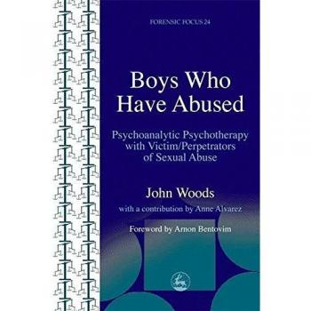 Boys Who Have Abused: Psychoanalytic Psychotherapy with Victim/Perpetrators of Sexual Abuse