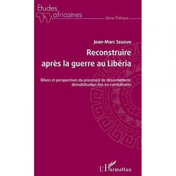 Reconstruire après la guerre au Libéria: Bilans et perspectives du processus de désarmement, démobilisation des ex-combattants