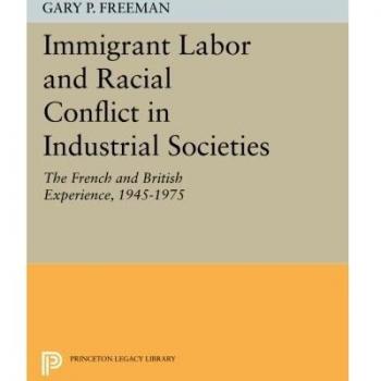 Immigrant Labor and Racial Conflict in Industrial Societies: The French and British Experience, 1945-1975 (Princeton Legacy Library)