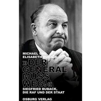 Michael Buback Der General Muss Weg!: Siegfried Buback, Die Raf Und Der Staat