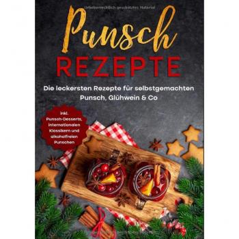 Steinberg, Lena: Punsch Rezepte: Die leckersten Rezepte für selbstgemachten Punsch, Glühwein & Co.