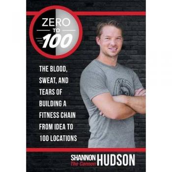 Zero to 100: The Blood, Sweat, and Tears of Building a Fitness Chain from Idea to 100 Locations