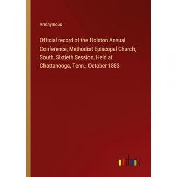 Official record of the Holston Annual Conference, Methodist Episcopal Church, South, Sixtieth Session, Held at Chattanooga, Tenn., October 1883