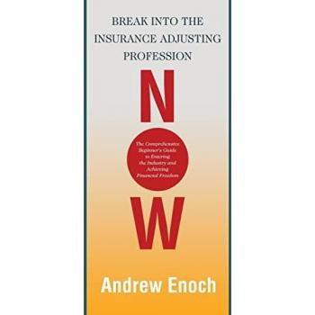 Break into the Insurance Adjusting Profession Now: The Comprehensive Beginner's Guide to Entering the Industry and Achieving Financial Freedom