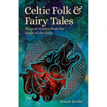 Celtic Folk & Fairy Tales : Magical Stories from the Lands of the Celts