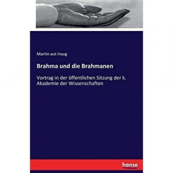 Brahma und die Brahmanen: Vortrag in der öffentlichen Sitzung der k. Akademie der Wissenschaften