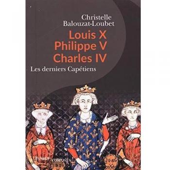 Louis X, Philippe V, Charles IV: Les derniers Capétiens