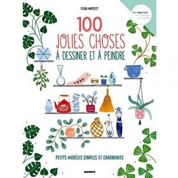 100 jolies choses à dessiner et à peindre : Petits modèles simples et charmants