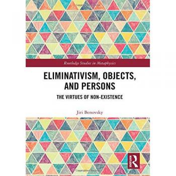 Eliminativism, Objects, and Persons: The Virtues of Non-Existence