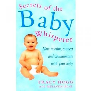 Secrets of the Baby Whisperer: How to Calm, Connect, and Communicate with Your B