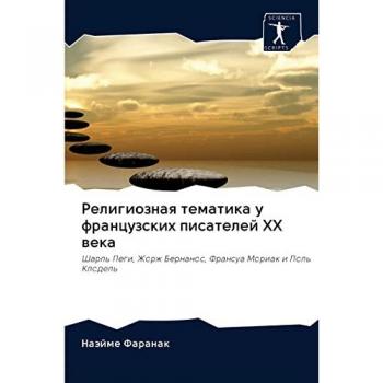 Религиозная тематика у французских писателей ХХ века: Шарль Пеги, Жорж Бернанос, Франсуа Мориак и Поль Клодель: Sharl' Pegi, Zhorzh Bernanos, Fransua Moriak i Pol'