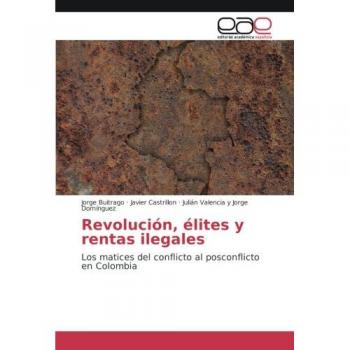 Revolución, élites y rentas ilegales: Los matices del conflicto al posconflicto en Colombia