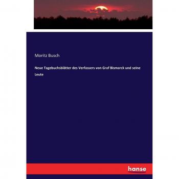 Neue Tagebuchsblätter des Verfassers von Graf Bismarck und seine Leute