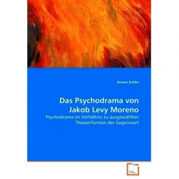 Das Psychodrama von Jakob Levy Moreno: Psychodrama im Verhältnis zu ausgewählten Theaterformen der Gegenwart