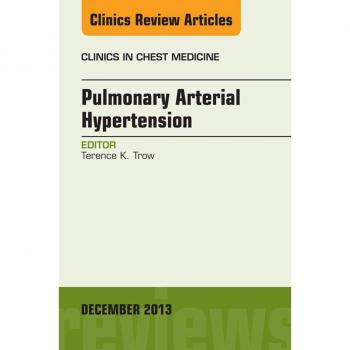 Pulmonary Arterial Hypertension An Issue of Clinics in Chest Medicine