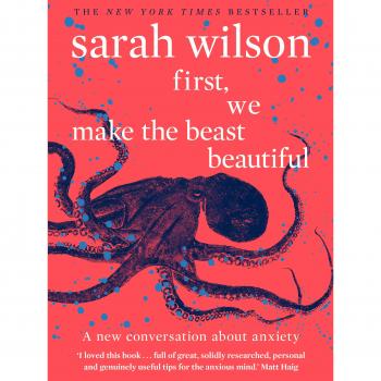 First, We Make the Beast Beautiful : A new story about anxiety
