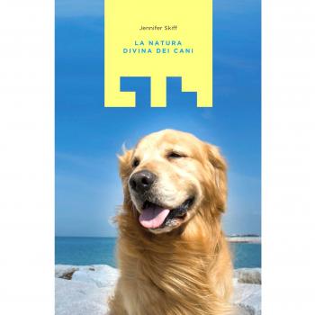 La natura divina dei cani. Miracoli divenuti realtÃ  grazie al miglior amico dell'uomo