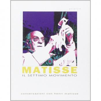 Il settimo movimento. Conversazioni con Henri matisse