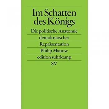 Im Schatten des Königs: Die politische Anatomie demokratischer Repräsentation (edition suhrkamp)