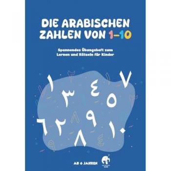 Die Arabischen Zahlen von 1-10: Spannendes Übungsheft zum Lernen und Rätseln für Kinder; Lernmaterial für den Arabischunterricht
