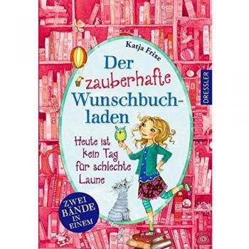 Katja Frixe Der Zauberhafte Wunschbuchladen: Heute Ist Kein Tag Für Schlechte Laune