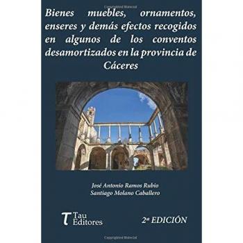 Bienes muebles, ornamentos, enseres y demás efectos recogidos en algunos conventos desamortizados en la provincia de Cáceres (Tapa blanda).