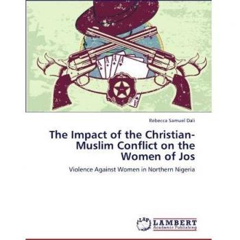 The Impact of the Christian-Muslim Conflict on the Women of Jos: Violence Against Women in Northern Nigeria