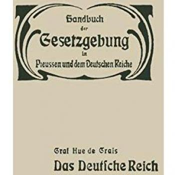 Das Deutsche Reich: Reichsverfassung ― Reichsangehörigkeit ― Reichstag ― Reichsbehörden und Reichsbeamte ― Reichsfinanzen ― Elsass-Lothringen ... Preussen und dem deutschen Reiche, 1, Band 1)