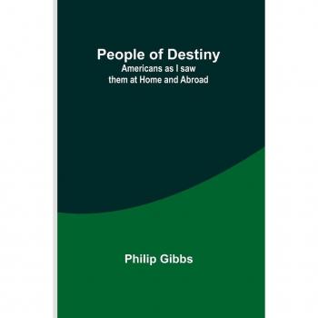 People of Destiny: Americans as I saw them at Home and Abroad