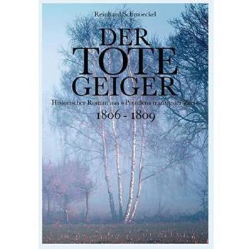 Der tote Geiger: historischer Roman aus Preußens traurigster Zeit 1806