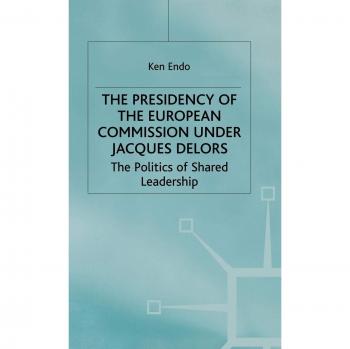 The presidency of the european commission under jacques delors the politics of shared leadership